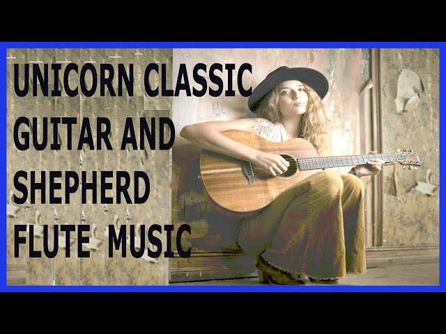 UNICORN CLASSIC GUITAR AND SHEPHERD FLUTE  - RELAXING SOFT AND DEEP SLEEP MUSIC