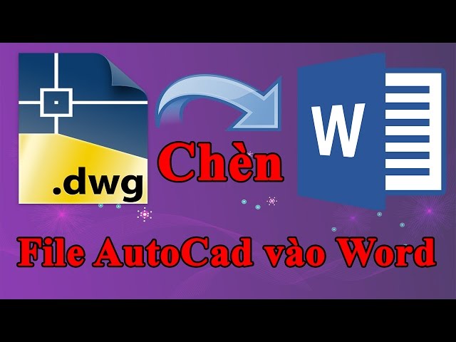 Cách chèn file AutoCad vào Word đẹp rõ nét