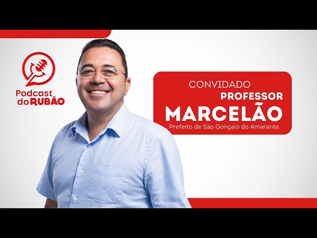 Professor Marcelão [Prefeito de São Gonçalo do Amarante ] - Podcast do Rubão