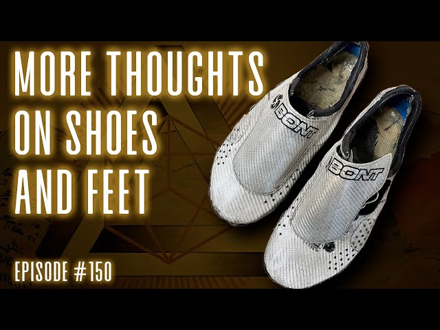 Ep150 - More Thoughts on Shoes and Feet