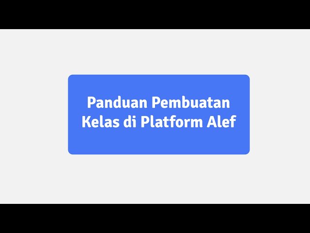 Panduan Pembuatan Kelas di Platform Alef