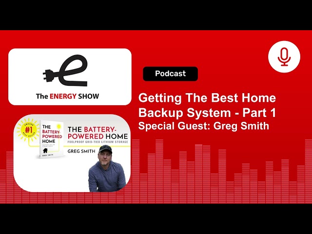 The Energy Show: Tips For The Best Home Backup System with Greg Smith - Part 1