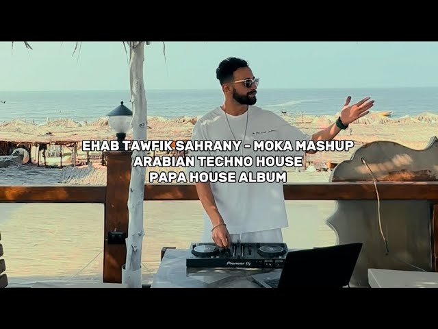 Ehab Tawfik Sahrany - Moka Mashup ( Papa House Album )