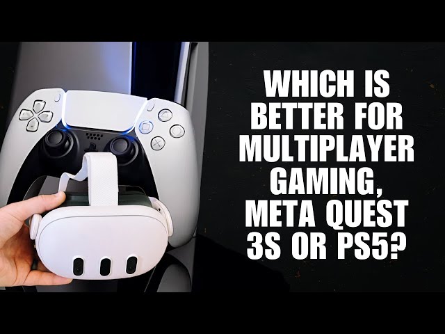 Which is better for multiplayer gaming, Meta Quest 3s or PS5?