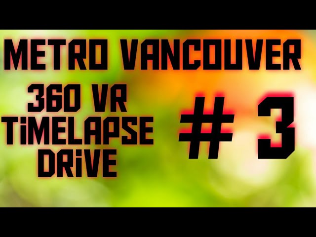 Metro Vancouver Timelapse Drive (#3) in 360 Virtual Reality