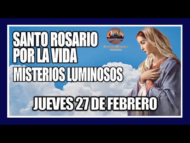 SANTO ROSARIO DE HOY: POR LA VIDA: MISTERIOS LUMINOSOS: PROVIDA -  JUEVES 27 DE FEBRERO DE 2025.