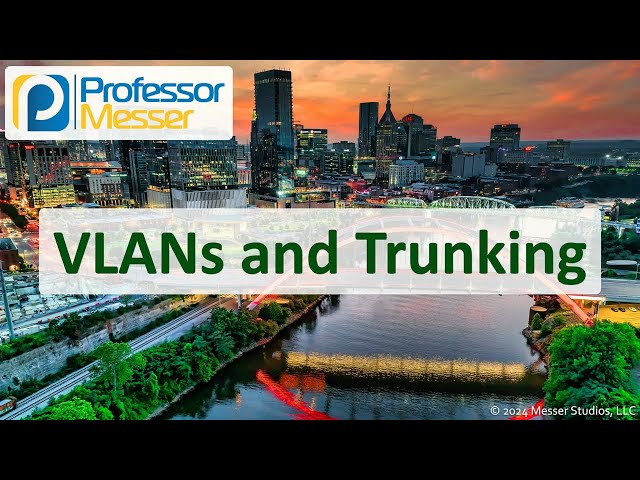 VLANs and Trunking - CompTIA Network+ N10-009 - 2.2