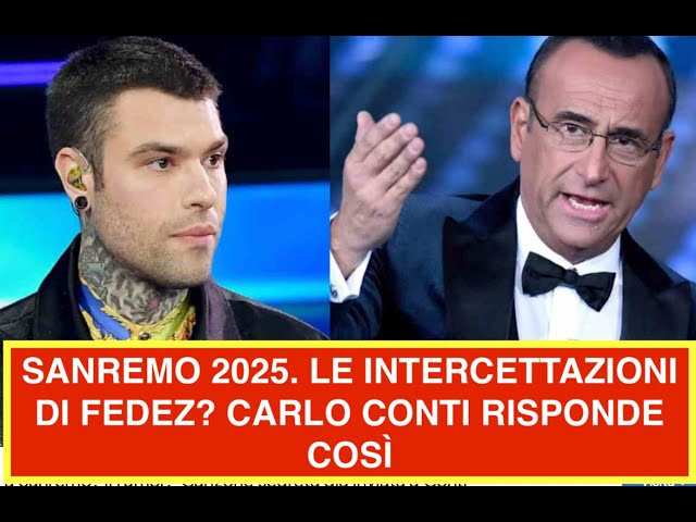 SANREMO 2025. LE INTERCETTAZIONI DI FEDEZ? CARLO CONTI RISPONDE COSÌ