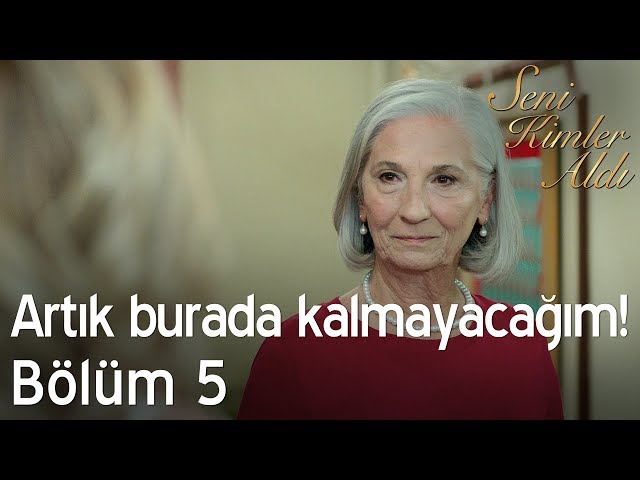 Artık burada kalmayacağım! - Seni Kimler Aldı 5. Bölüm