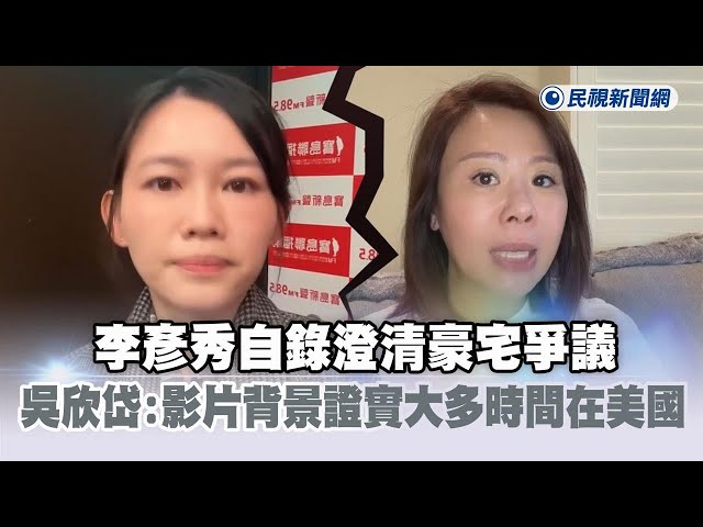 快新聞／李彥秀自錄澄清豪宅爭議　吳欣岱：影片背景證實大多時間在美國－民視新聞