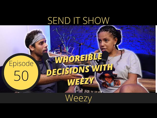 WHOREible Decisions with Weezy | Send It Show | Ep 050