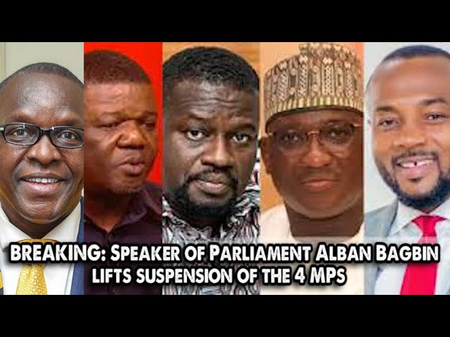 BREAKING: Speaker of Parliament Alban Bagbin lifts suspension of the 4 MPs