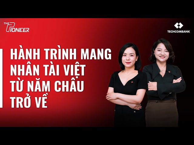 The Pioneer Podcast #5| Hành trình mang nhân tài Việt từ năm châu trở về | Veo Nguyễn & Oanh Trương