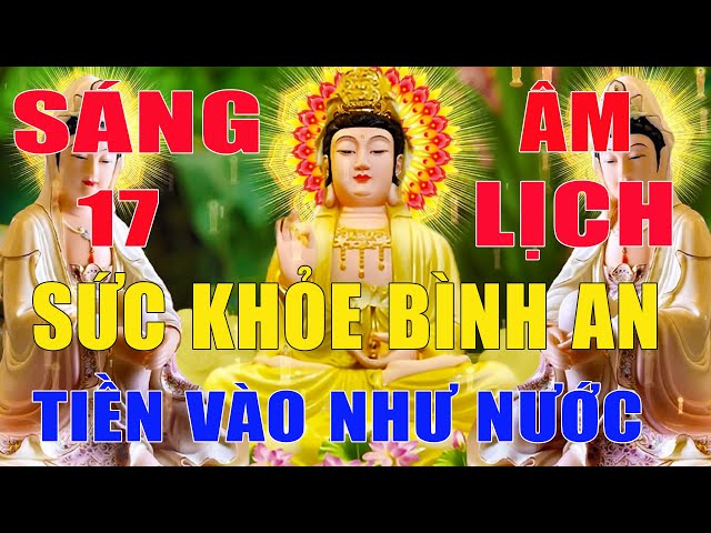 SÁNG 17 ÂM Nghe Kinh Cầu An Sám Hối Tổ Tiên Độ Trì Phù Hộ Gia đình Luôn Bình AN - TIỀN VÀO NHƯ NƯỚC