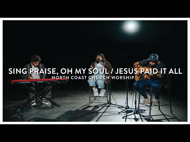 Sing Praise, Oh My Soul / Jesus Paid It All - North Coast Church Worship