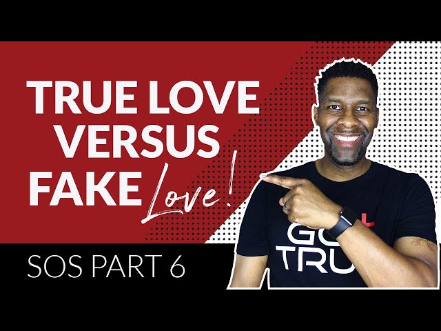 TRUE LOVE VS. FAKE LOVE | WHAT'S THE DIFFERENCE? | SOS PART 6