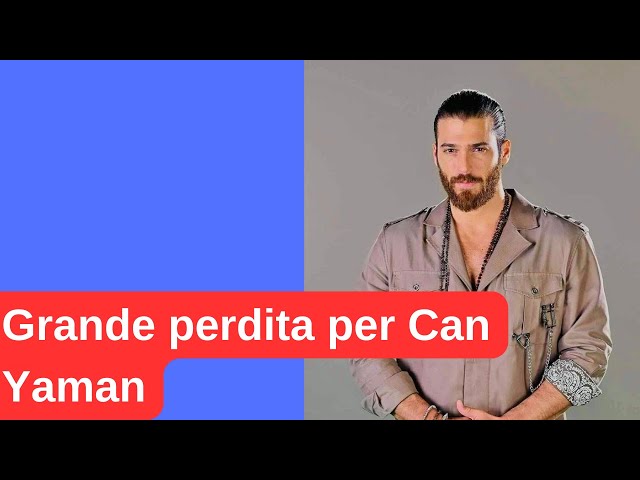 Grande perdita per Can Yaman