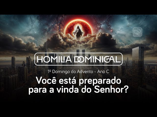 Você está preparado para a vinda do Senhor? Homilia do 1º Domingo do Advento, Pe. Fábio (Ano C)