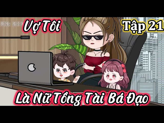 Vợ Tôi Là Nữ Tổng Tài Bá Đạo - Tập 21 | Vanh Vietsub