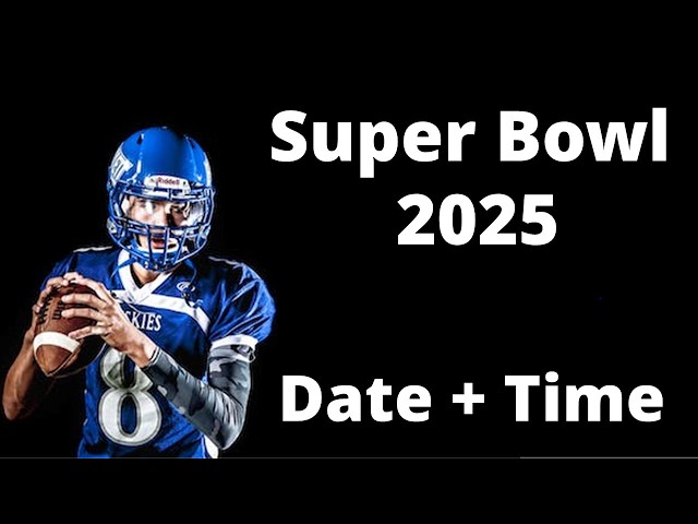 When is the Super Bowl 2025 Date and Time