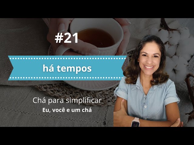 Há tempos | CHÁ PARA SIMPLIFICAR #21