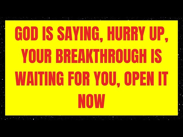 GOD IS SAYING, HURRY UP, YOUR BREAKTHROUGH IS WAITING FOR YOU, OPEN IT NOW #godmessage #jesusmessage