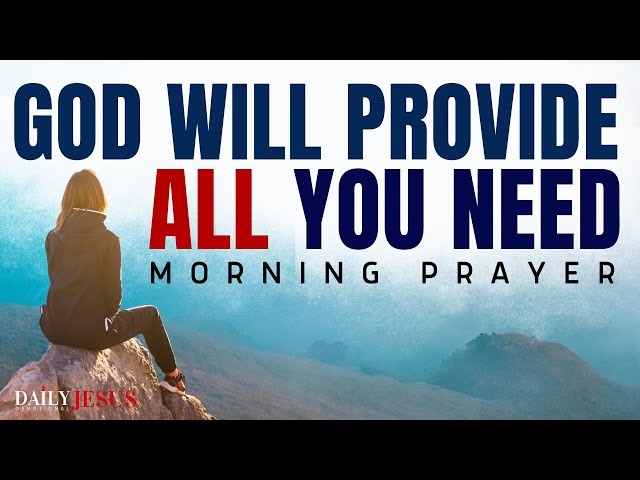 How God Will Provide All That You Need (Morning Devotional And Prayer)