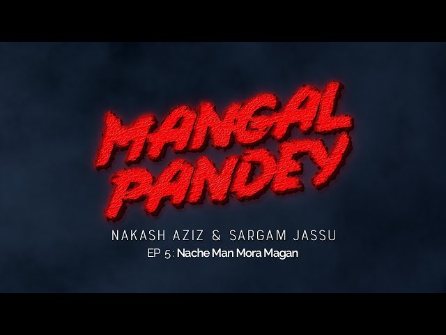 Mangal Pandey EP5 || Nache Man Mora Magan || Nakash Aziz & Sargam Jassu