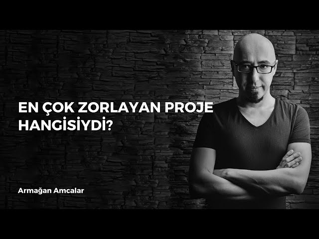 En çok zorlayan proje hangisiydi?