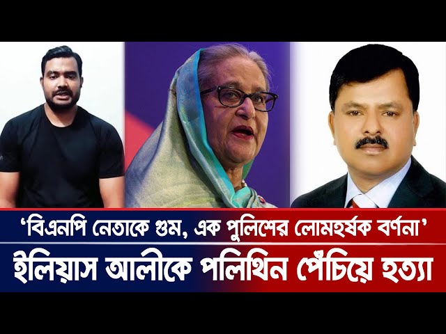 নিখোঁজ বিএনপি নেতা ইলিয়াস আলীকে গু*ম ও খু*নের দাবি করে ভয়াবহ বর্ণনা দিলেন পুলিশের সাবেক কর্মকর্তা