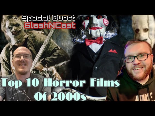 Top 10 Horror Films Of 2000s With Special Guest SlashNCast