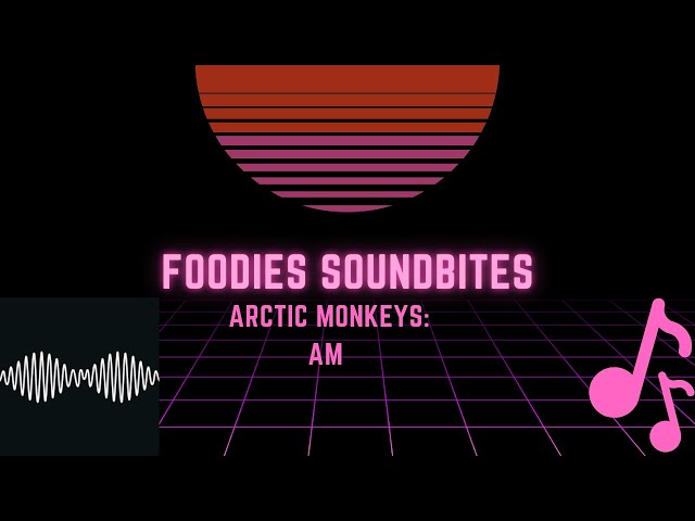 Foodies Soundbite | AM by Arctic Monkeys