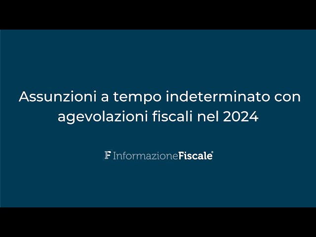 Assunzioni a tempo indeterminato con agevolazioni fiscali nel 2024