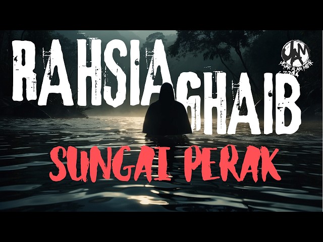 Sungai Perak, Portal Ke Dunia Ghaib? Kisah-kisah Kematian yang Tiada Penjelasan!