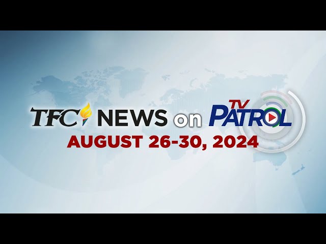 TFC News on TV Patrol Recap | August 26-30, 2024