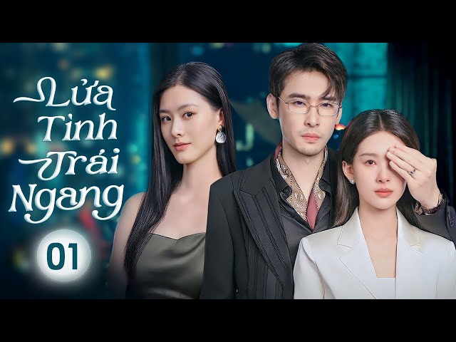 LỬA TÌNH TRÁI NGANG - Tập 01 | Phim Ngôn Tình Trung Quốc Đặc Sắc Siêu Hấp Dẫn