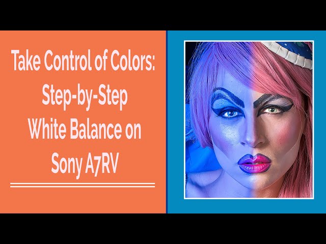 Take Control of Colors: Step-by-Step White Balance on Sony A7RV