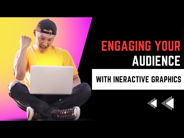 Engaging Your Audience with Interactive Graphics