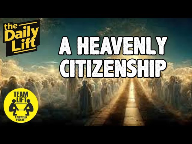 the Daily Lift 200 | a Heavenly Citizenship