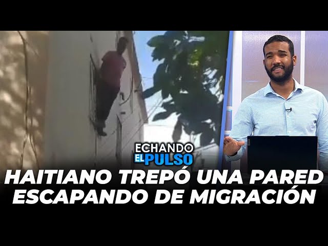 Este haitiano se trepó en una pared escapando de migración | Echando El Pulso