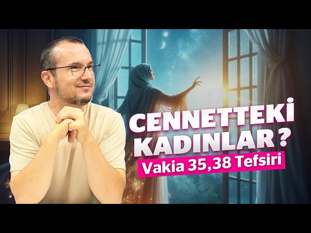 Cennetteki kadınlar? - Vâkia 35, 38 tefsiri / Kerem Önder