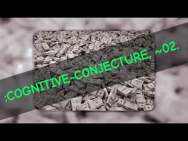 :COGNITIVE-CONJECTURE, ~02[Money , Gang Culture & More].