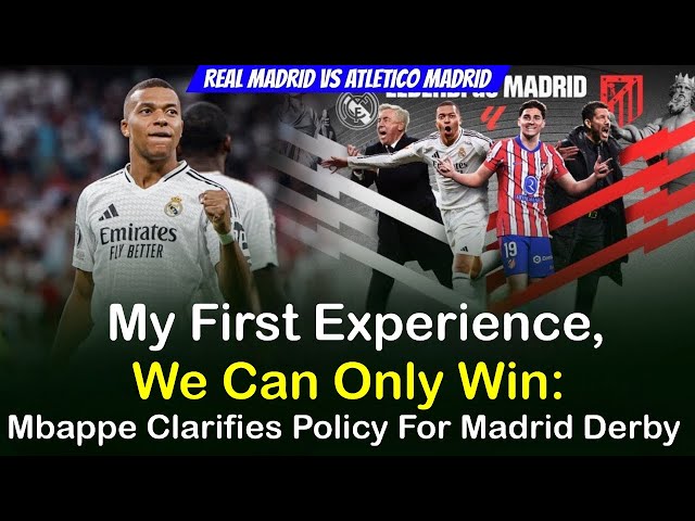 My First Experience, We Can Only Win: Mbappe Clarifies Policy For Madrid Derby