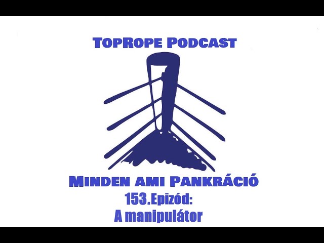 TopRope Podcast - Minden ami pankráció:153.Epizód:A manipulátor