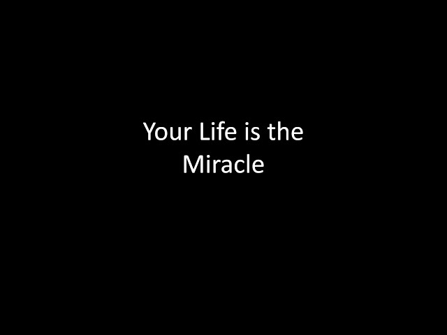 Your Life is the Miracle