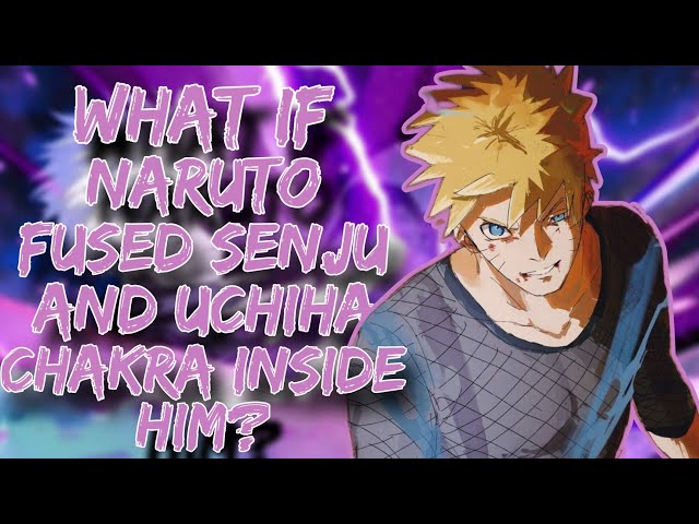 What If Naruto Fused Senju And Uchiha Chakra Inside Him? | Full