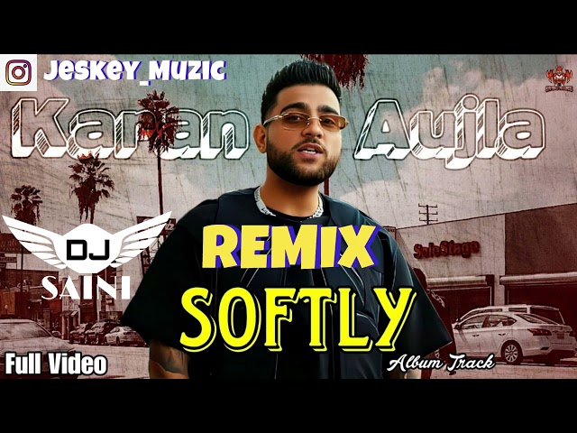 Softly Remix Dj Saini Karan Aujla Latest Punjabi Remix Songs 2023