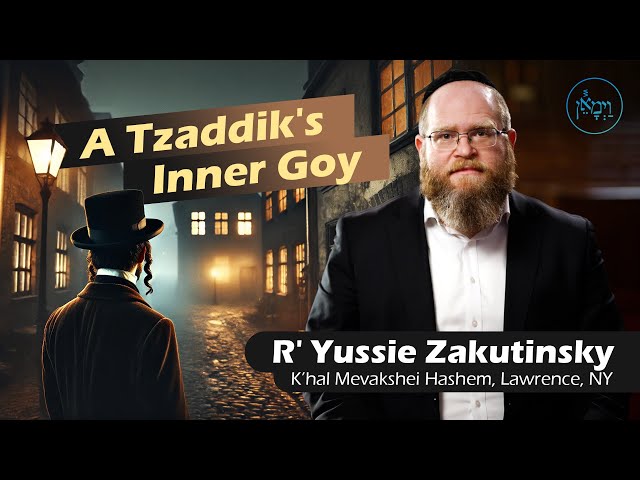 A Tzaddik's Inner Goy | Rabbi Yussie Zakutinsky