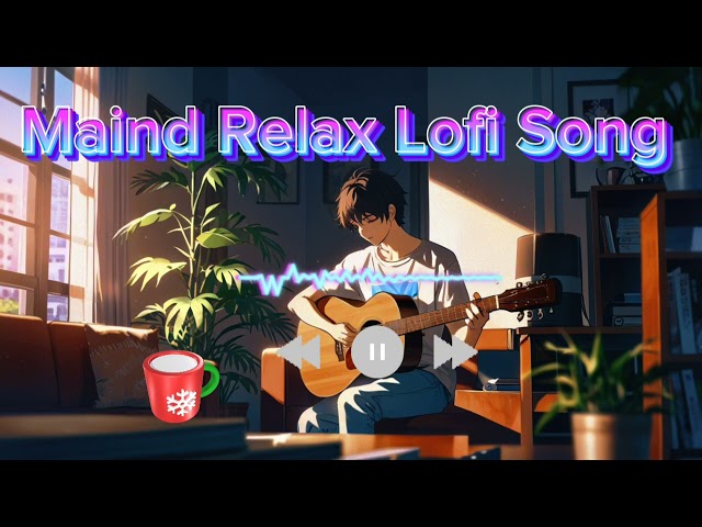 Maind Relax Lofi Song | Maind Relax Lofi Mashup | Maind Fresh Lofi Songs | Slowed and Rever