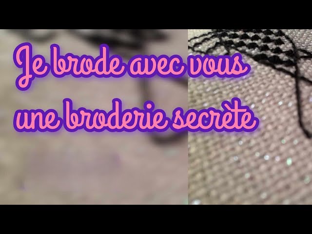 Je continue de broder avec vous ma broderie secrète